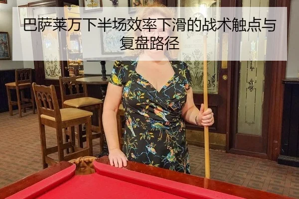 巴萨莱万下半场效率下滑的战术触点与复盘路径